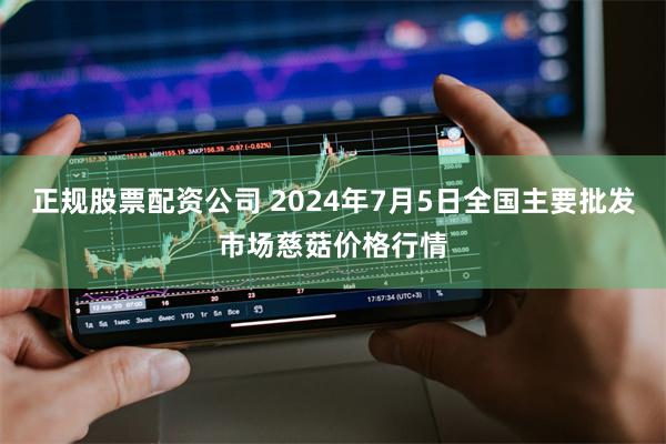 正规股票配资公司 2024年7月5日全国主要批发市场慈菇价格行情