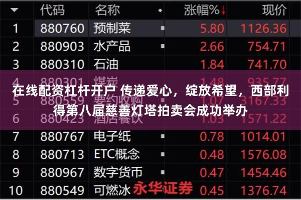 在线配资杠杆开户 传递爱心，绽放希望，西部利得第八届慈善灯塔拍卖会成功举办