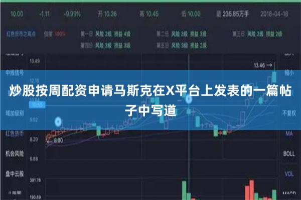 炒股按周配资申请马斯克在X平台上发表的一篇帖子中写道