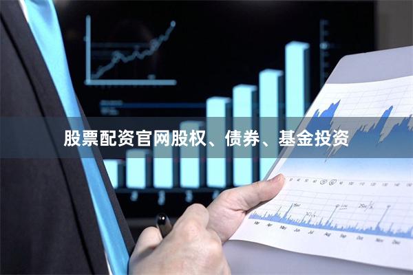 股票配资官网股权、债券、基金投资