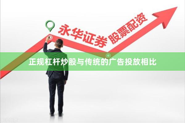 正规杠杆炒股与传统的广告投放相比