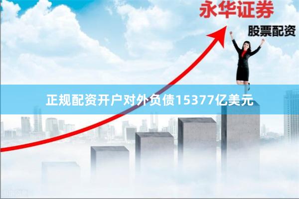 正规配资开户对外负债15377亿美元