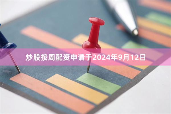 炒股按周配资申请于2024年9月12日