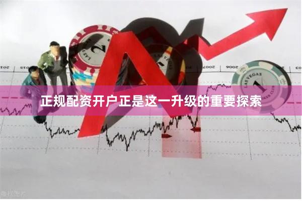 正规配资开户正是这一升级的重要探索