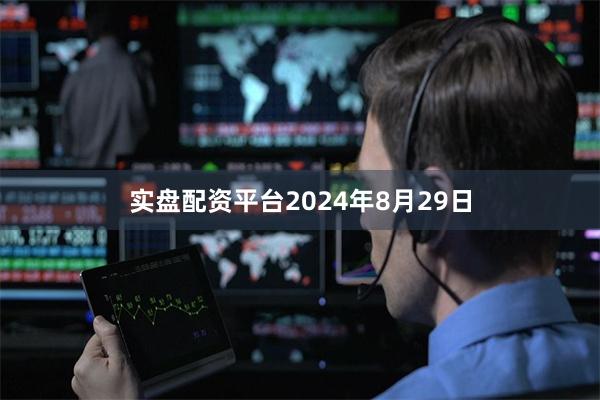 实盘配资平台2024年8月29日